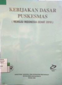 Kebijakan Dasar PUSKESMAS (Menuju Indonesia Sehat 2010)