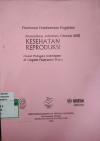 Pedoman Pelaksanaan Kegiatan Komunikasi, Informasi, Edukasi (KIE) Kesehatan Reproduksi Untuk Petugas Kesehatan Di Tingkat Pelayanan Dasar